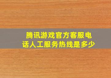 腾讯游戏官方客服电话人工服务热线是多少