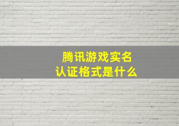 腾讯游戏实名认证格式是什么