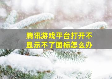 腾讯游戏平台打开不显示不了图标怎么办