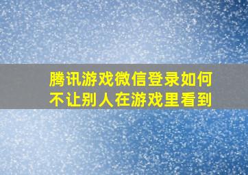 腾讯游戏微信登录如何不让别人在游戏里看到