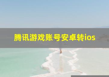 腾讯游戏账号安卓转ios