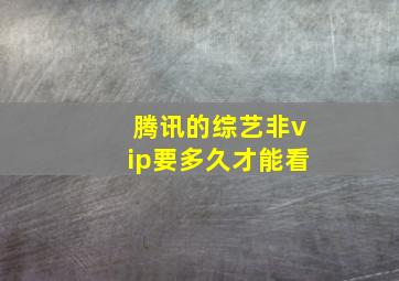 腾讯的综艺非vip要多久才能看