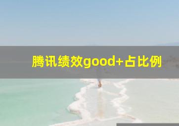 腾讯绩效good+占比例