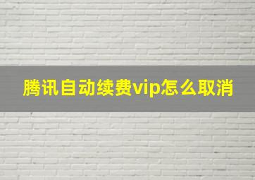 腾讯自动续费vip怎么取消