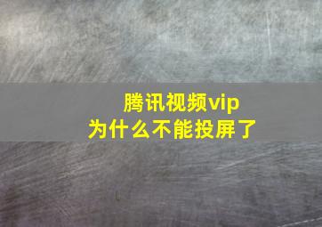 腾讯视频vip为什么不能投屏了