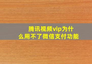 腾讯视频vip为什么用不了微信支付功能