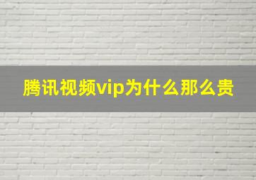 腾讯视频vip为什么那么贵