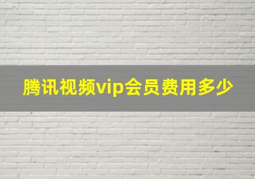 腾讯视频vip会员费用多少