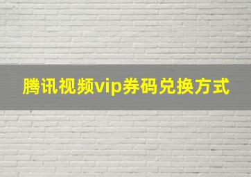 腾讯视频vip券码兑换方式