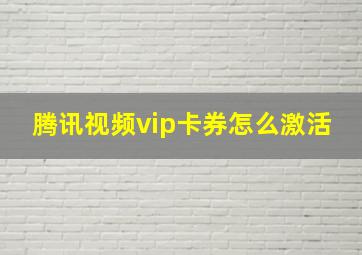 腾讯视频vip卡券怎么激活