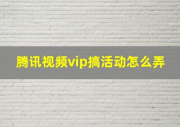 腾讯视频vip搞活动怎么弄