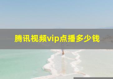 腾讯视频vip点播多少钱