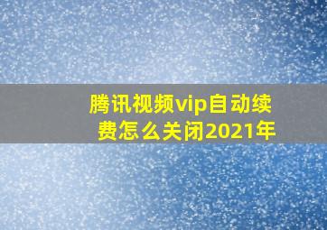 腾讯视频vip自动续费怎么关闭2021年