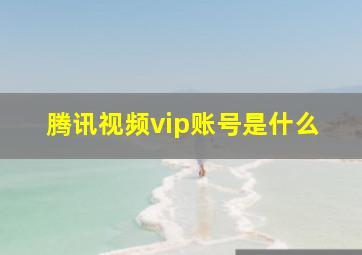 腾讯视频vip账号是什么