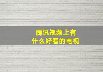 腾讯视频上有什么好看的电视