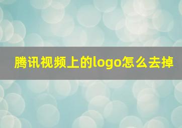 腾讯视频上的logo怎么去掉