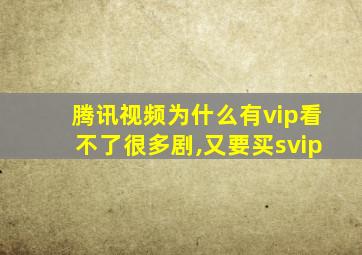 腾讯视频为什么有vip看不了很多剧,又要买svip