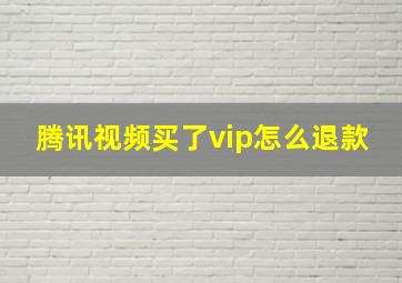 腾讯视频买了vip怎么退款