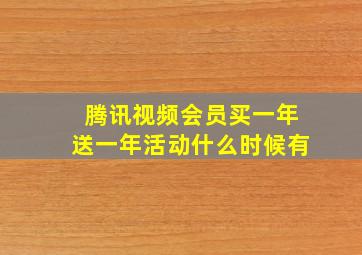 腾讯视频会员买一年送一年活动什么时候有