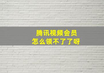 腾讯视频会员怎么领不了了呀