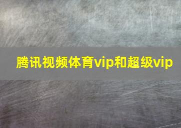 腾讯视频体育vip和超级vip