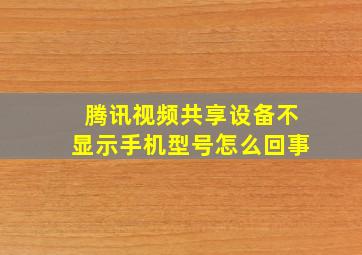 腾讯视频共享设备不显示手机型号怎么回事