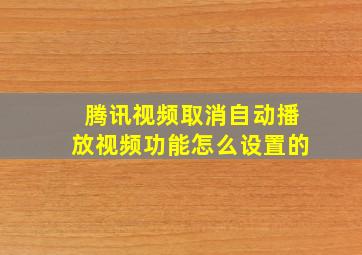 腾讯视频取消自动播放视频功能怎么设置的