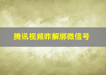 腾讯视频咋解绑微信号