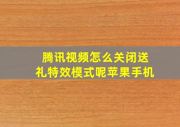 腾讯视频怎么关闭送礼特效模式呢苹果手机