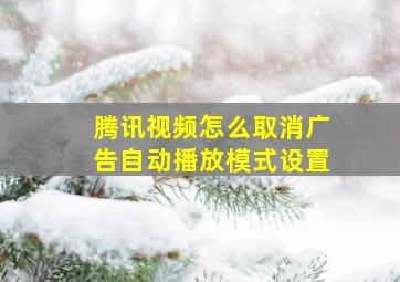 腾讯视频怎么取消广告自动播放模式设置