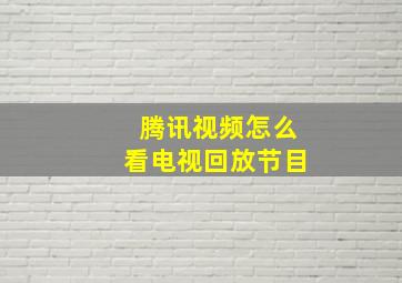 腾讯视频怎么看电视回放节目