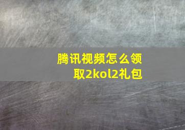 腾讯视频怎么领取2kol2礼包