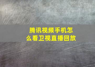 腾讯视频手机怎么看卫视直播回放