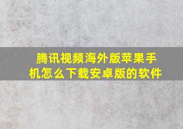 腾讯视频海外版苹果手机怎么下载安卓版的软件