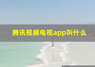 腾讯视频电视app叫什么