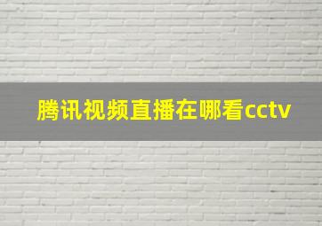 腾讯视频直播在哪看cctv