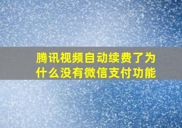 腾讯视频自动续费了为什么没有微信支付功能