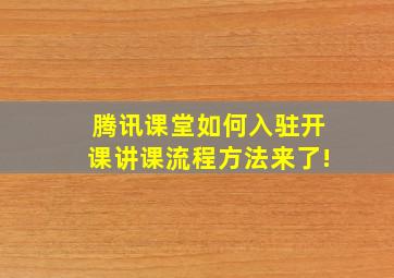 腾讯课堂如何入驻开课讲课流程方法来了!