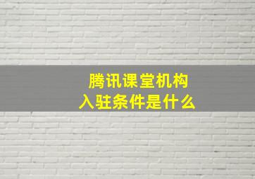 腾讯课堂机构入驻条件是什么