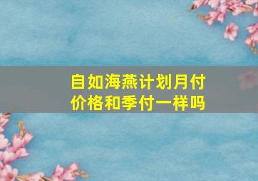 自如海燕计划月付价格和季付一样吗