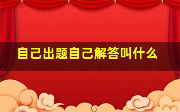 自己出题自己解答叫什么