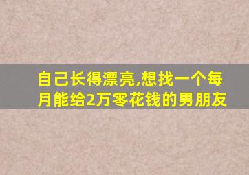 自己长得漂亮,想找一个每月能给2万零花钱的男朋友