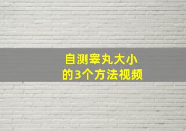 自测睾丸大小的3个方法视频