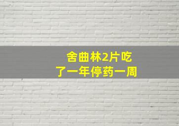 舍曲林2片吃了一年停药一周