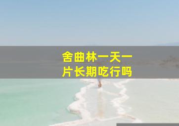 舍曲林一天一片长期吃行吗