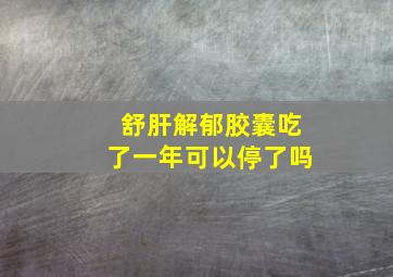 舒肝解郁胶囊吃了一年可以停了吗