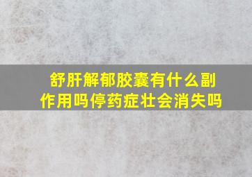 舒肝解郁胶囊有什么副作用吗停药症壮会消失吗