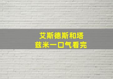 艾斯德斯和塔兹米一口气看完