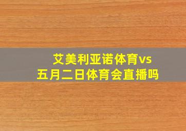 艾美利亚诺体育vs五月二日体育会直播吗