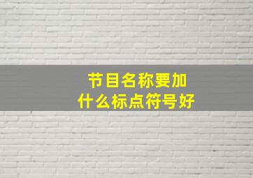 节目名称要加什么标点符号好